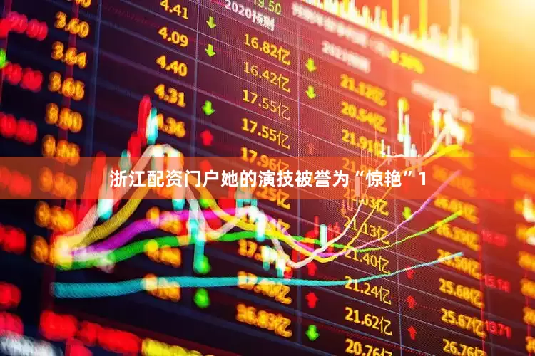 浙江配资门户她的演技被誉为“惊艳”1